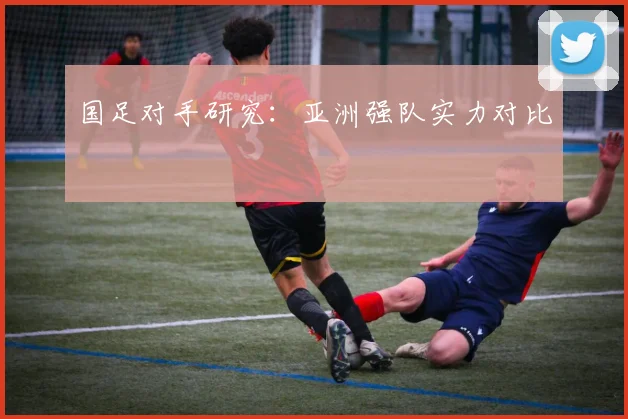 国足对手研究：亚洲强队实力对比