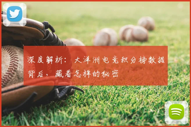 深度解析：大洋洲电竞积分榜数据背后，藏着怎样的秘密