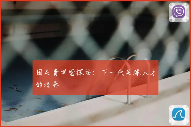 国足青训营探访：下一代足球人才的培养