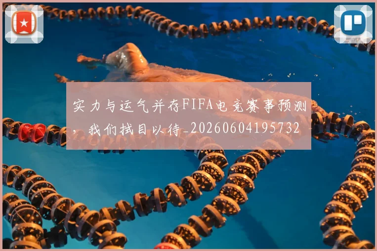 实力与运气并存FIFA电竞赛事预测,我们拭目以待_20260604195732